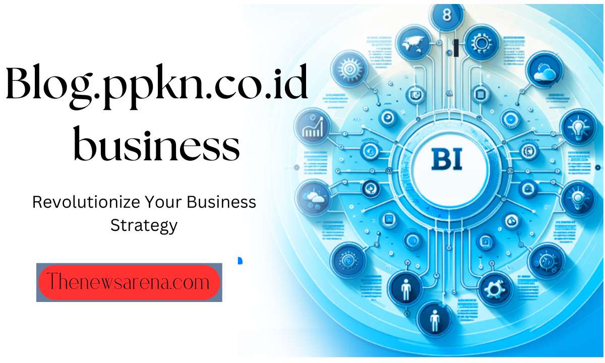 Revolutionize Your Business Strategy With Blog.ppkn.co.id business Intelligence