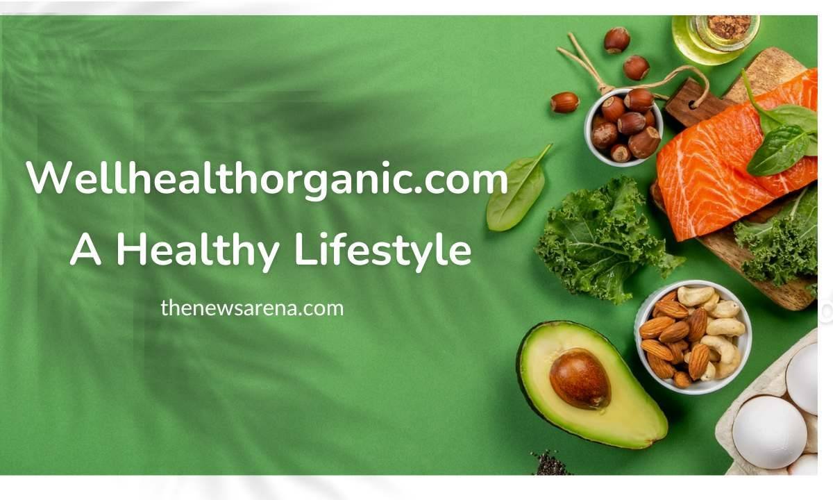 Wellhealthorganic.com: Guide To Organic Living and Wellness Tips